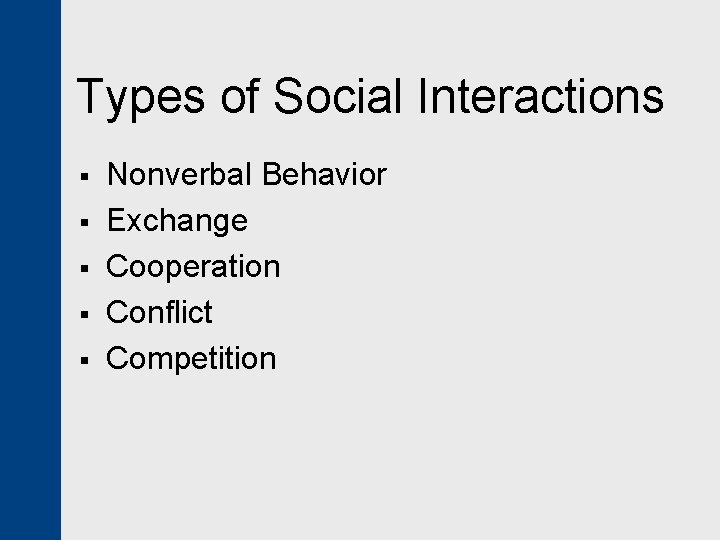 Types of Social Interactions § § § Nonverbal Behavior Exchange Cooperation Conflict Competition 