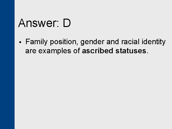 Answer: D § Family position, gender and racial identity are examples of ascribed statuses.