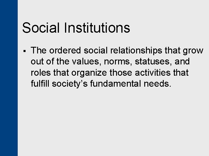 Social Institutions § The ordered social relationships that grow out of the values, norms,