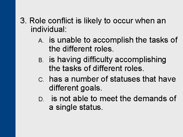 3. Role conflict is likely to occur when an individual: A. is unable to