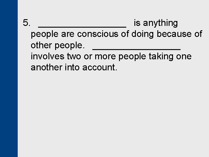 5. _________ is anything people are conscious of doing because of other people. _________