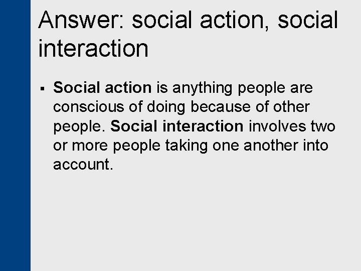 Answer: social action, social interaction § Social action is anything people are conscious of