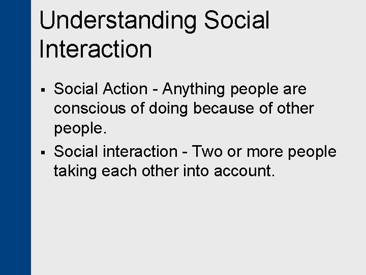 Understanding Social Interaction § § Social Action - Anything people are conscious of doing