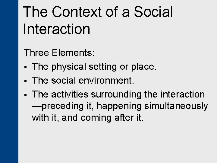 The Context of a Social Interaction Three Elements: § The physical setting or place.