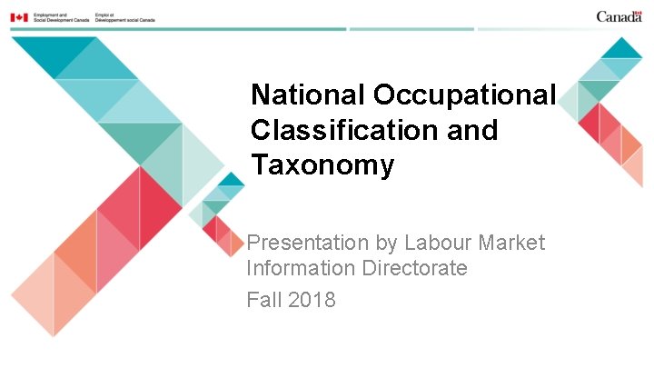 National Occupational Classification and Taxonomy Presentation by Labour Market Information Directorate Fall 2018 