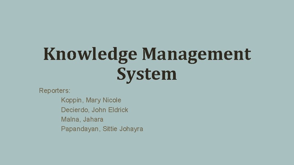 Knowledge Management System Reporters: Koppin, Mary Nicole Decierdo, John Eldrick Malna, Jahara Papandayan, Sittie