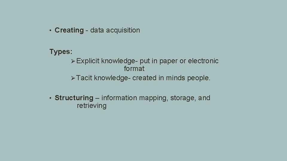  • Creating - data acquisition Types: Ø Explicit knowledge- put in paper or