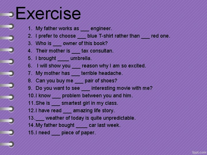 Exercise 1. My father works as ___ engineer. 2. I prefer to choose ___