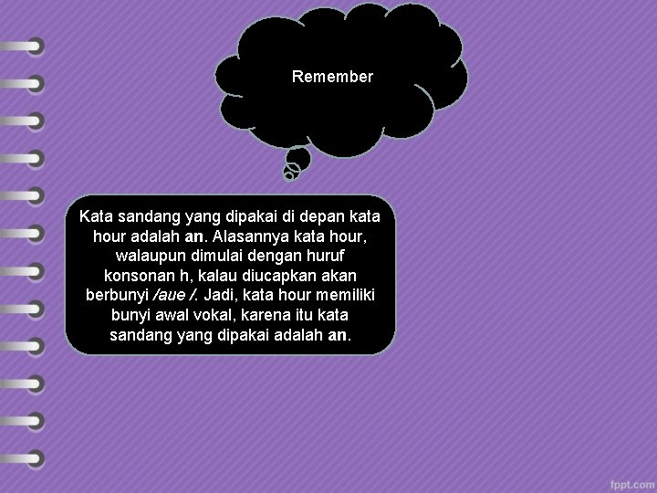 Remember Kata sandang yang dipakai di depan kata hour adalah an. Alasannya kata hour,