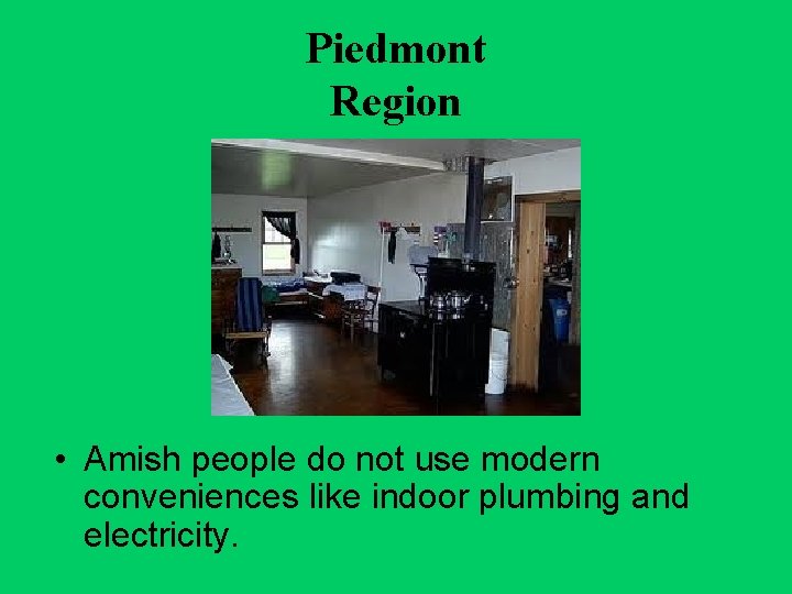 Piedmont Region • Amish people do not use modern conveniences like indoor plumbing and