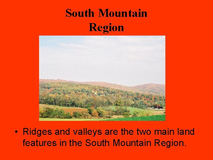 South Mountain Region • Ridges and valleys are the two main land features in