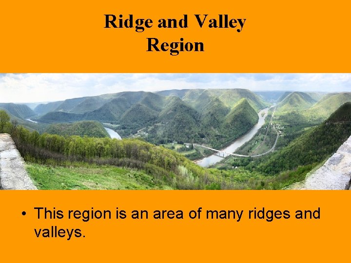 Ridge and Valley Region • This region is an area of many ridges and