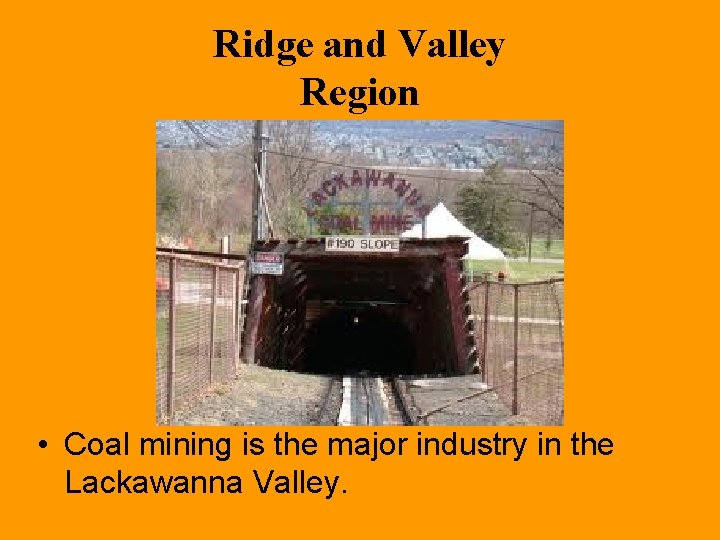 Ridge and Valley Region • Coal mining is the major industry in the Lackawanna