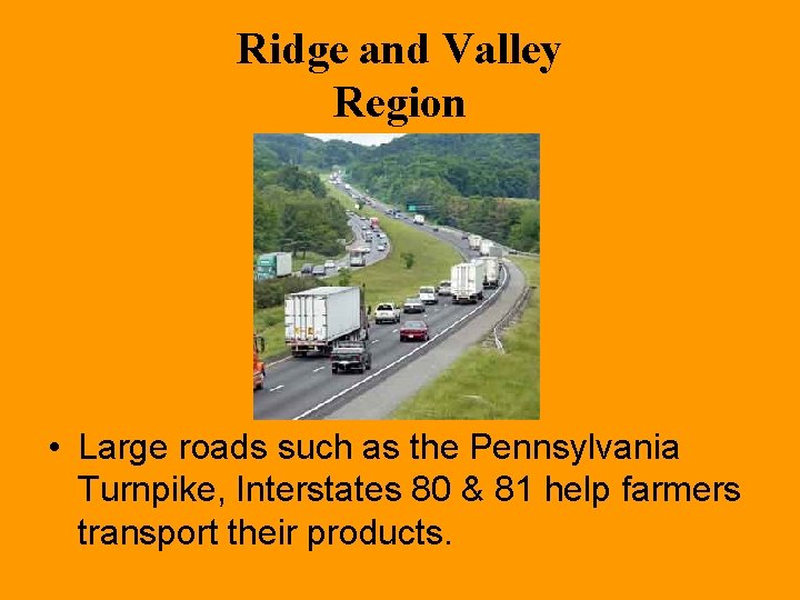 Ridge and Valley Region • Large roads such as the Pennsylvania Turnpike, Interstates 80