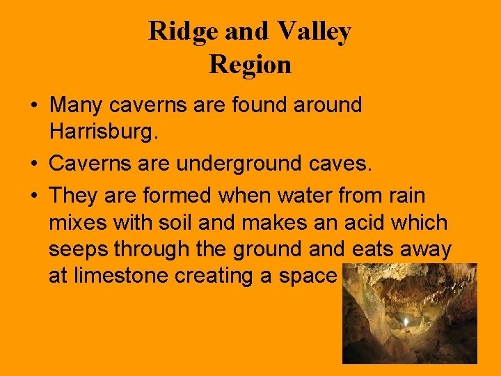 Ridge and Valley Region • Many caverns are found around Harrisburg. • Caverns are