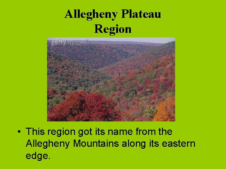 Allegheny Plateau Region • This region got its name from the Allegheny Mountains along