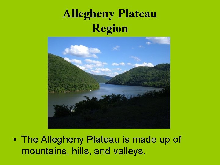 Allegheny Plateau Region • The Allegheny Plateau is made up of mountains, hills, and