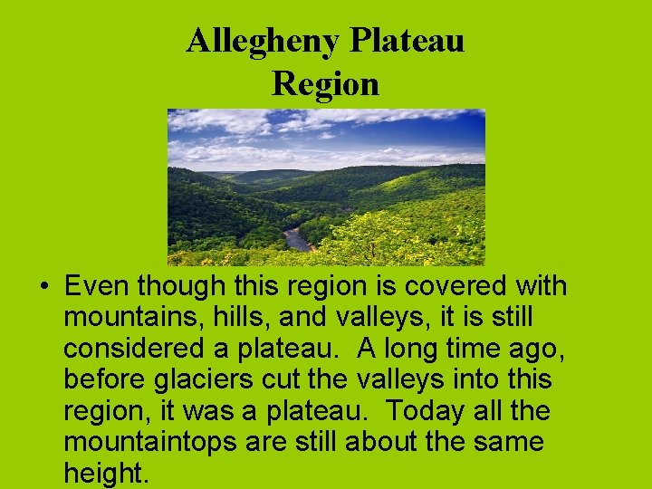 Allegheny Plateau Region • Even though this region is covered with mountains, hills, and