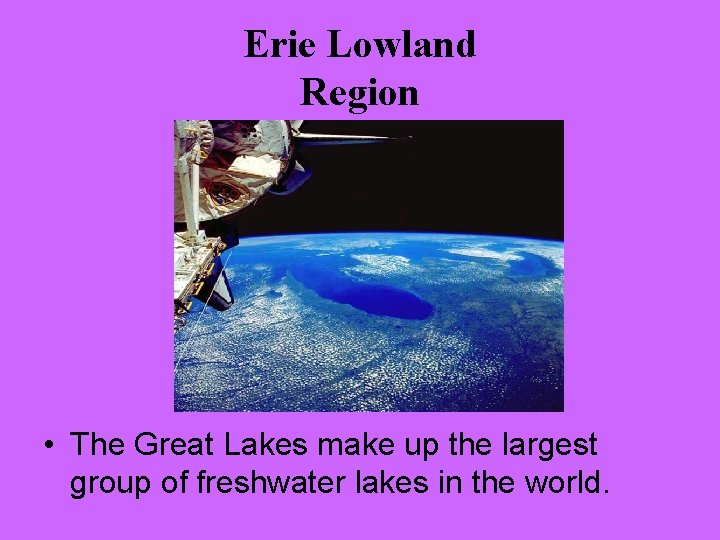 Erie Lowland Region • The Great Lakes make up the largest group of freshwater