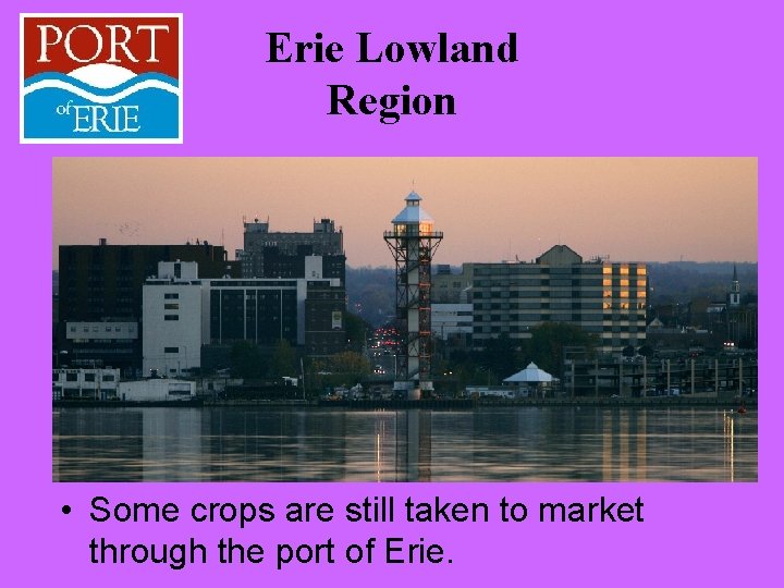 Erie Lowland Region • Some crops are still taken to market through the port