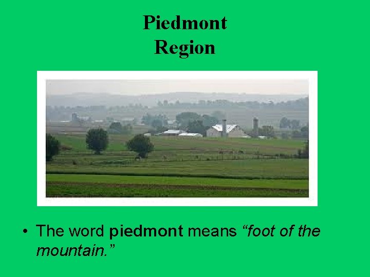 Piedmont Region • The word piedmont means “foot of the mountain. ” 