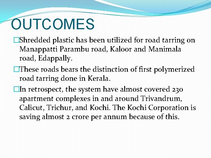 OUTCOMES �Shredded plastic has been utilized for road tarring on Manappatti Parambu road, Kaloor