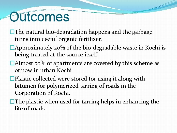 Outcomes �The natural bio-degradation happens and the garbage turns into useful organic fertilizer. �Approximately