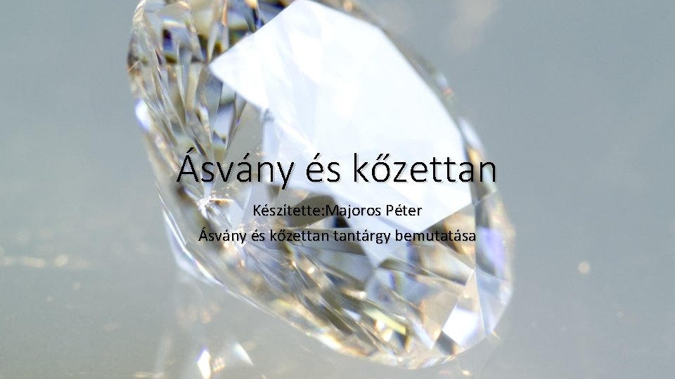 Ásvány és kőzettan Készítette: Majoros Péter Ásvány és kőzettan tantárgy bemutatása 