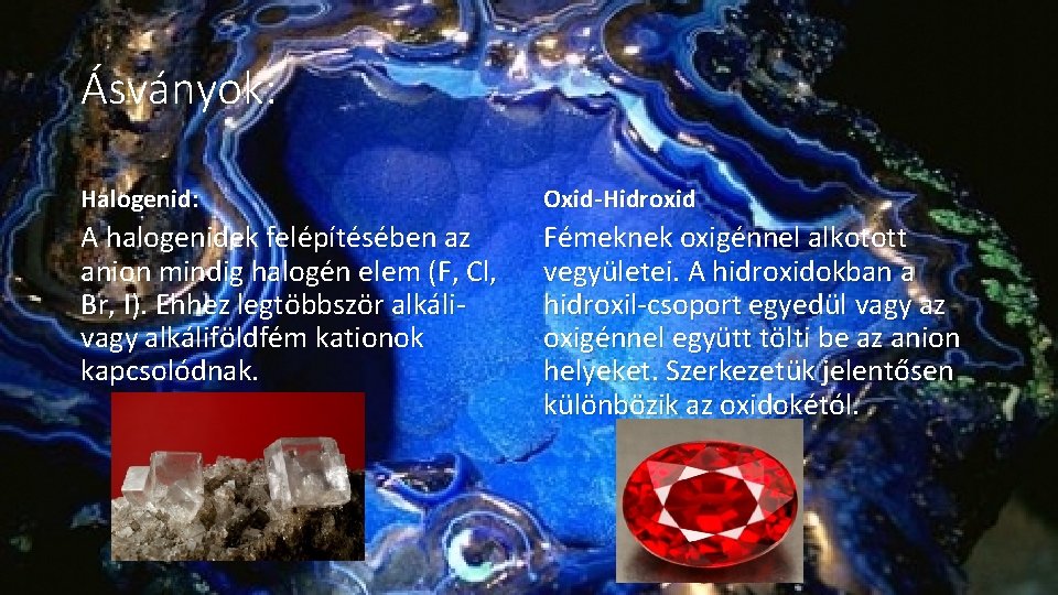 Ásványok: Ásványok Halogenid: Halogenid Oxid-Hidroxid A halogenidek felépítésében az anion mindig halogén elem (F,