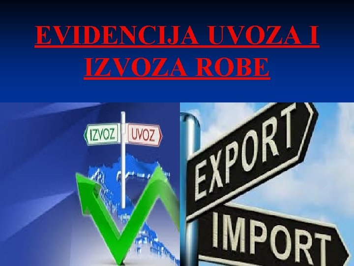 EVIDENCIJA UVOZA I IZVOZA ROBE 