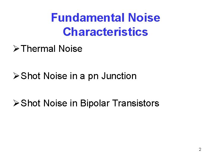 Fundamental Noise Characteristics Ø Thermal Noise Ø Shot Noise in a pn Junction Ø