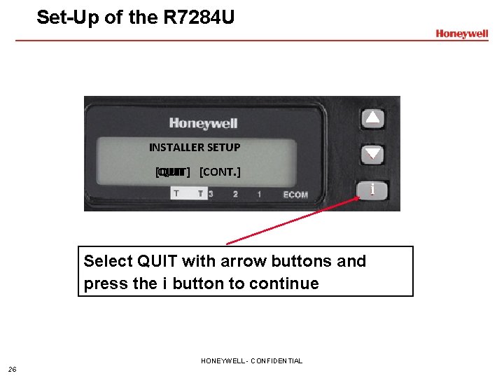 Set-Up of the R 7284 U INSTALLER SETUP [QUIT] QUIT [CONT. ] CONT. i