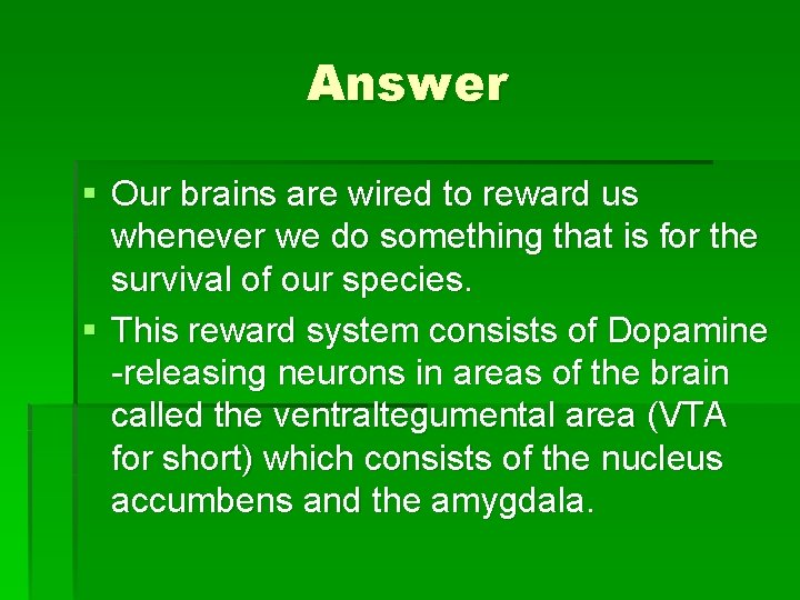 Answer § Our brains are wired to reward us whenever we do something that