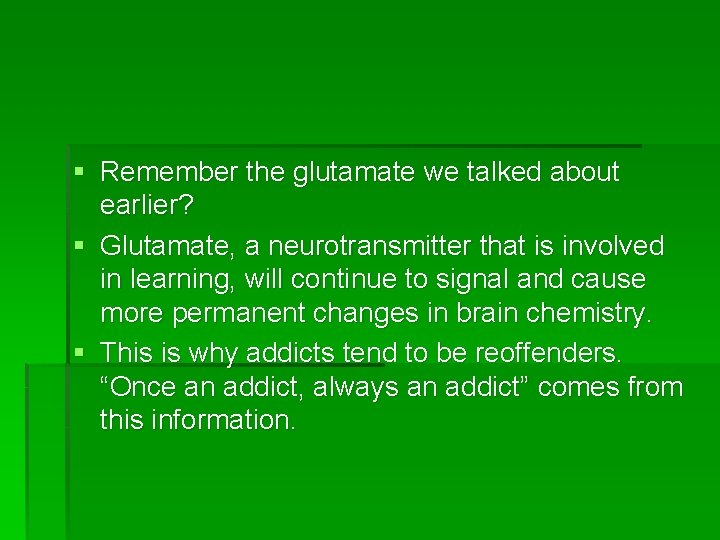 § Remember the glutamate we talked about earlier? § Glutamate, a neurotransmitter that is