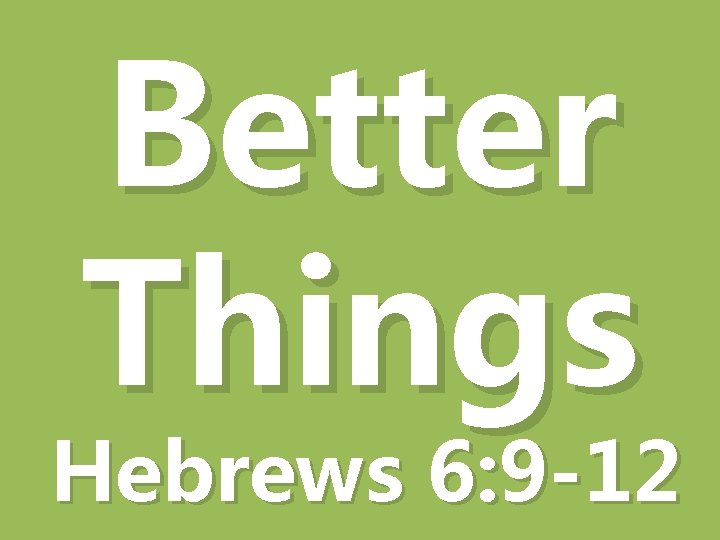 Better Things Hebrews 6: 9 -12 