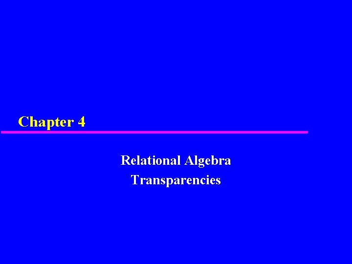 Chapter 4 Relational Algebra Transparencies 