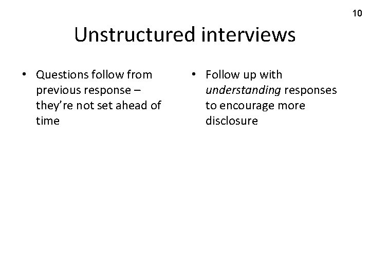 10 Unstructured interviews • Questions follow from previous response – they’re not set ahead