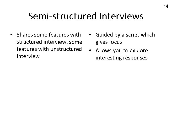14 Semi-structured interviews • Shares some features with structured interview, some features with unstructured
