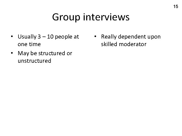 15 Group interviews • Usually 3 – 10 people at one time • May