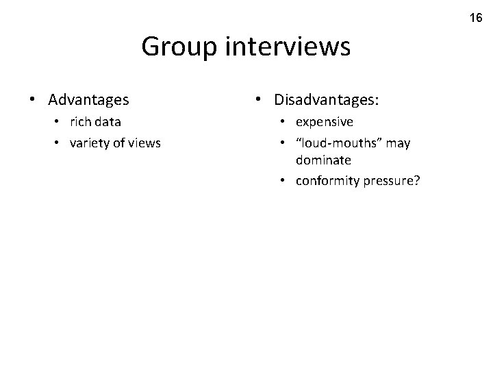 16 Group interviews • Advantages • rich data • variety of views • Disadvantages: