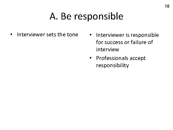 18 A. Be responsible • Interviewer sets the tone • Interviewer is responsible for