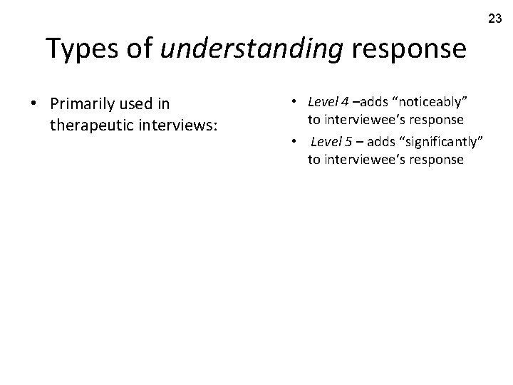 23 Types of understanding response • Primarily used in therapeutic interviews: • Level 4