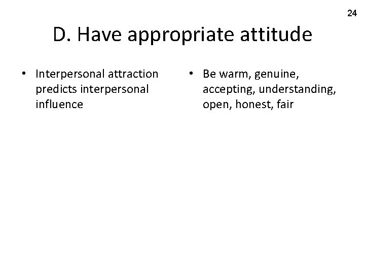 24 D. Have appropriate attitude • Interpersonal attraction predicts interpersonal influence • Be warm,