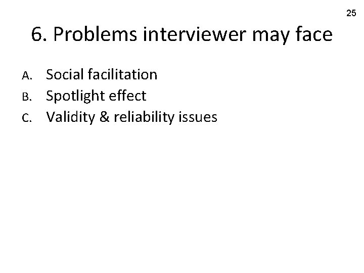 25 6. Problems interviewer may face Social facilitation B. Spotlight effect C. Validity &