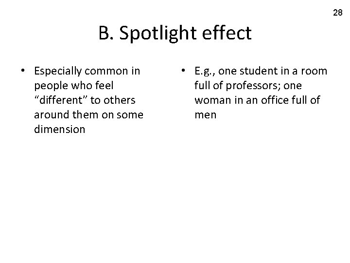 28 B. Spotlight effect • Especially common in people who feel “different” to others