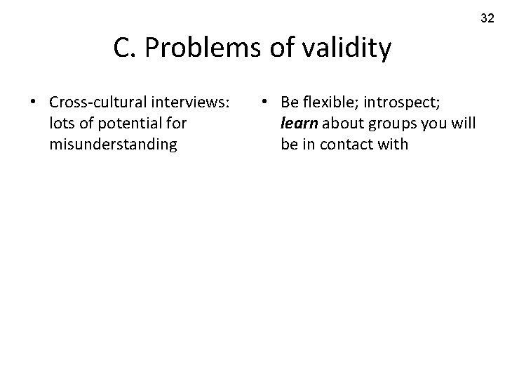 32 C. Problems of validity • Cross-cultural interviews: lots of potential for misunderstanding •