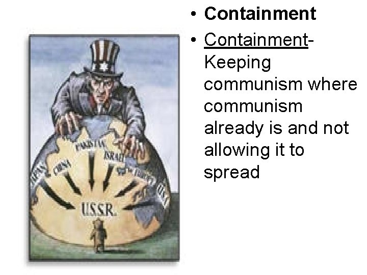  • Containment. Keeping communism where communism already is and not allowing it to