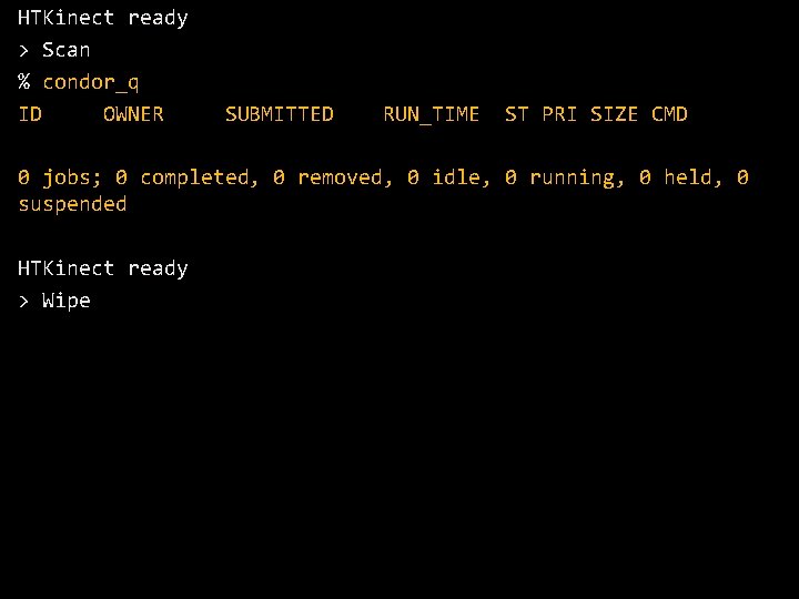 HTKinect ready > Scan % condor_q ID OWNER SUBMITTED RUN_TIME ST PRI SIZE CMD