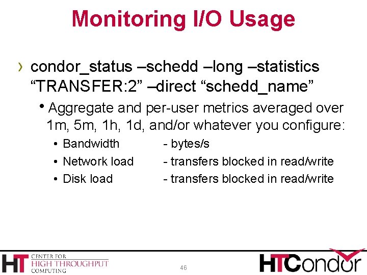 Monitoring I/O Usage › condor_status –schedd –long –statistics “TRANSFER: 2” –direct “schedd_name” h. Aggregate