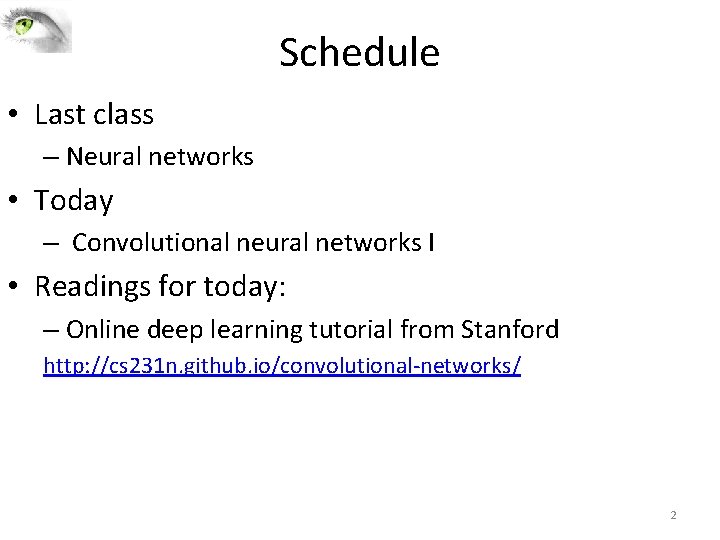 Schedule • Last class – Neural networks • Today – Convolutional neural networks I